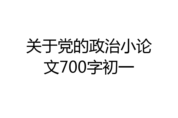 关于党的政治小论文700字初一