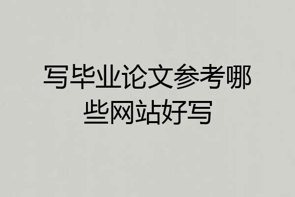 写毕业论文参考哪些网站好写