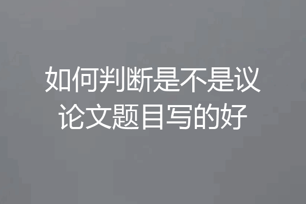 如何判断是不是议论文题目写的好
