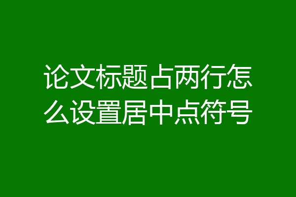 论文标题占两行怎么设置居中点符号