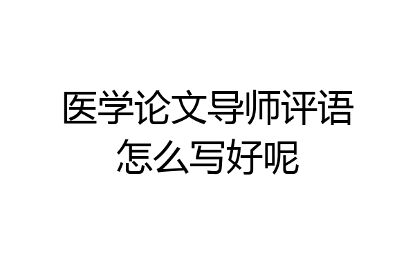 医学论文导师评语怎么写好呢