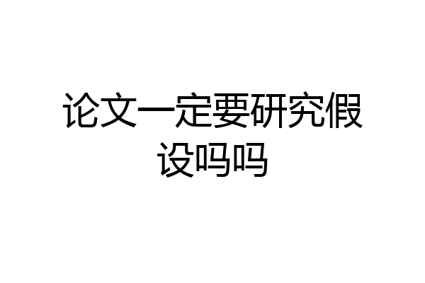 论文一定要研究假设吗吗