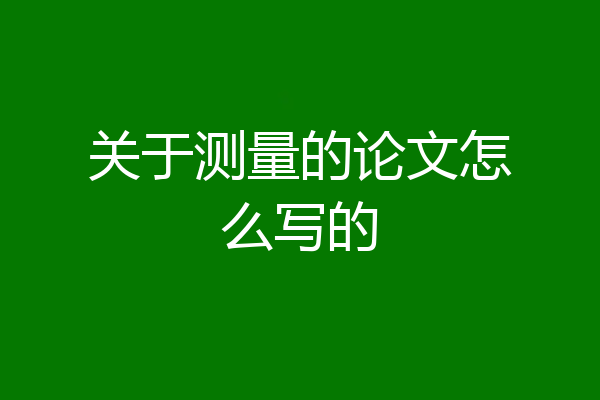 关于测量的论文怎么写的