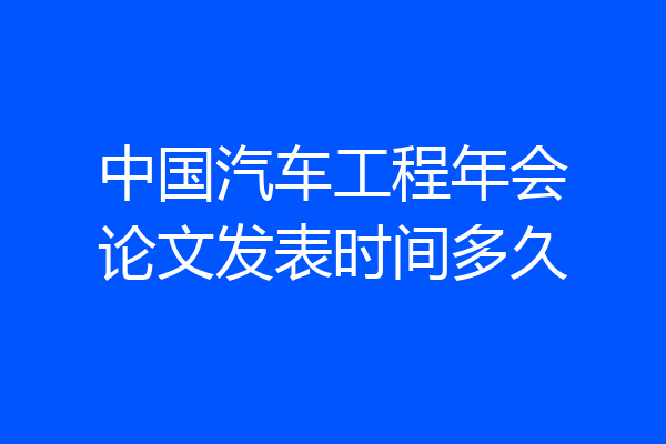 中国汽车工程年会论文发表时间多久