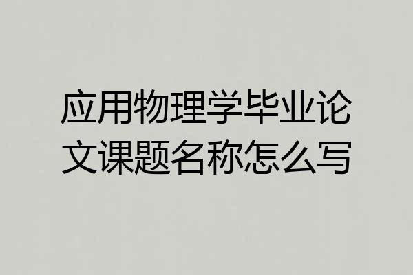 应用物理学毕业论文课题名称怎么写
