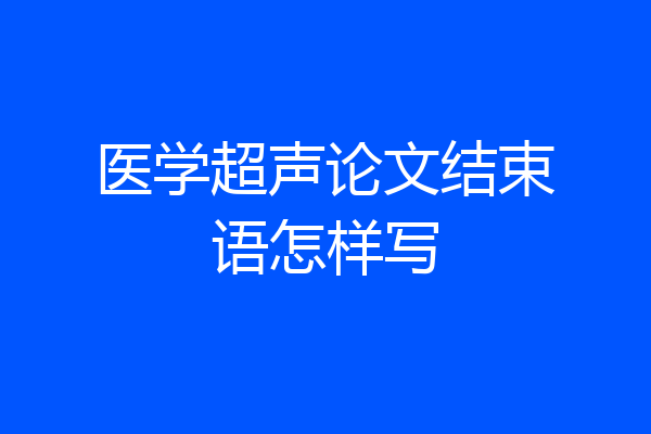 医学超声论文结束语怎样写