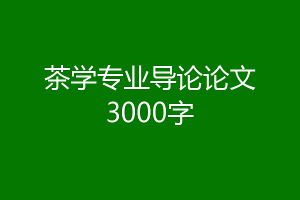 茶学专业导论论文3000字
