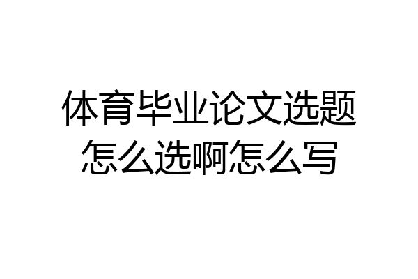 体育毕业论文选题怎么选啊怎么写