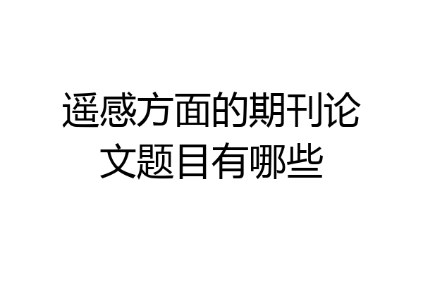 遥感方面的期刊论文题目有哪些