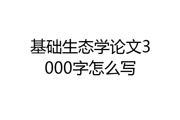 基础生态学论文3000字怎么写