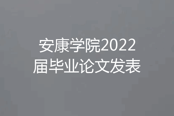 安康学院2022届毕业论文发表
