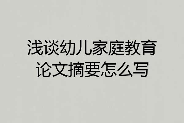 浅谈幼儿家庭教育论文摘要怎么写