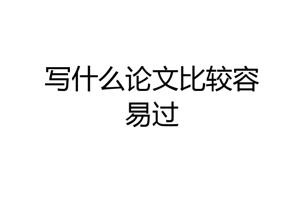 写什么论文比较容易过