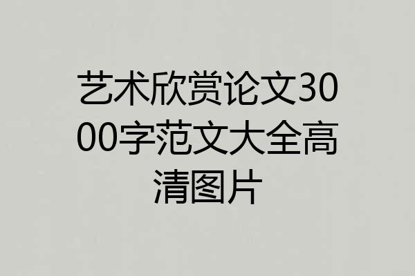 艺术欣赏论文3000字范文大全高清图片