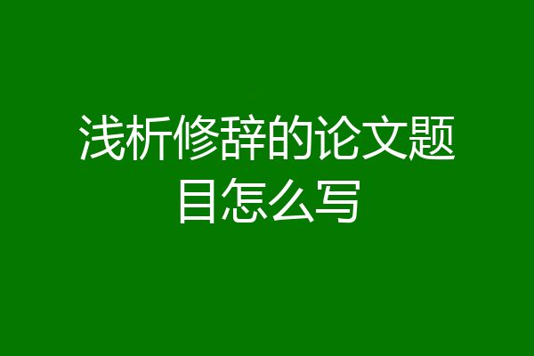 浅析修辞的论文题目怎么写