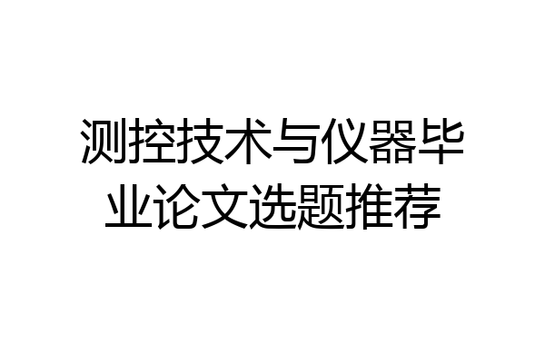 测控技术与仪器毕业论文选题推荐