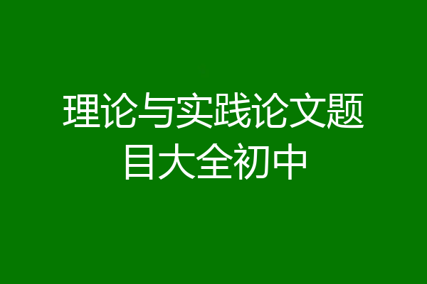理论与实践论文题目大全初中