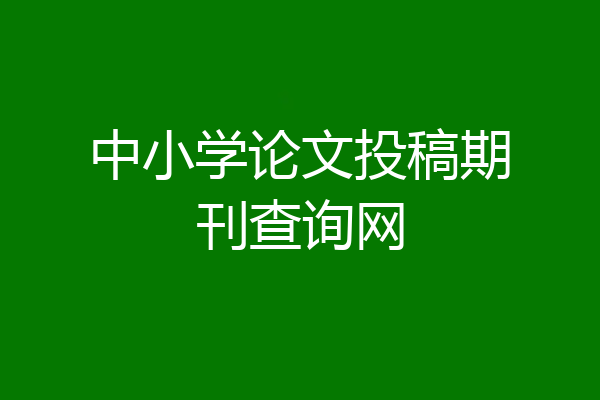 中小学论文投稿期刊查询网