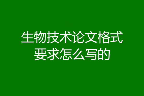 生物技术论文格式要求怎么写的