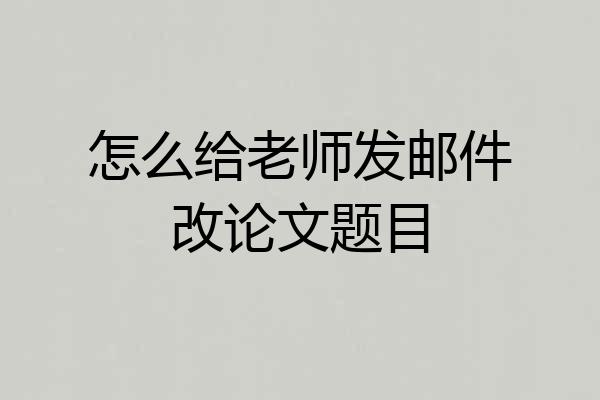 怎么给老师发邮件改论文题目
