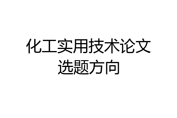 化工实用技术论文选题方向