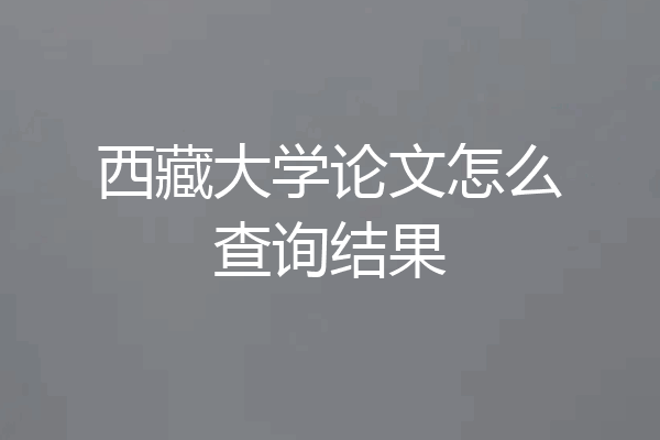 西藏大学论文怎么查询结果