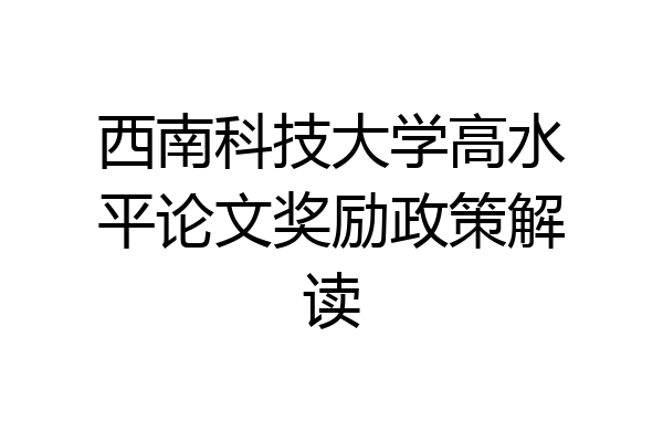 西南科技大学高水平论文奖励政策解读