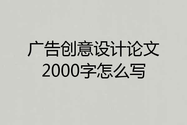 广告创意设计论文2000字怎么写