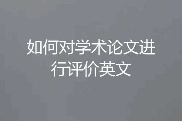 如何对学术论文进行评价英文