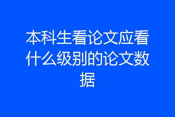 本科生看论文应看什么级别的论文数据