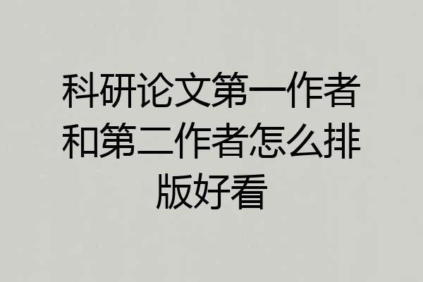科研论文第一作者和第二作者怎么排版好看