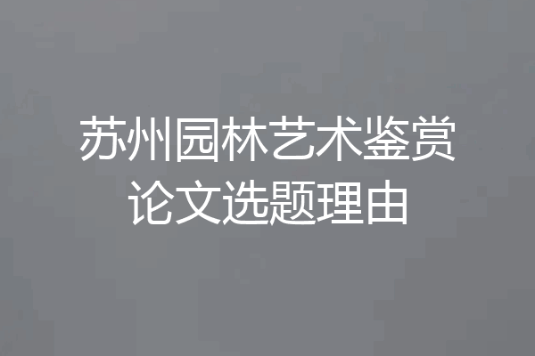 苏州园林艺术鉴赏论文选题理由