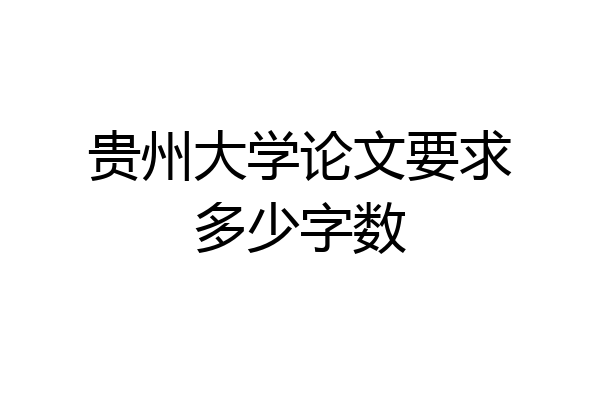 贵州大学论文要求多少字数