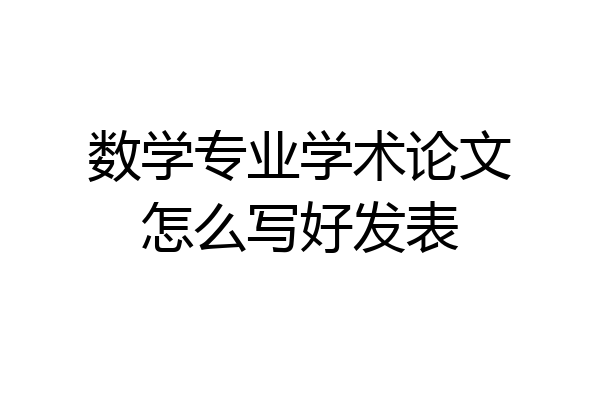 数学专业学术论文怎么写好发表
