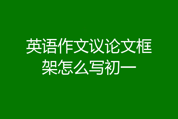 英语作文议论文框架怎么写初一