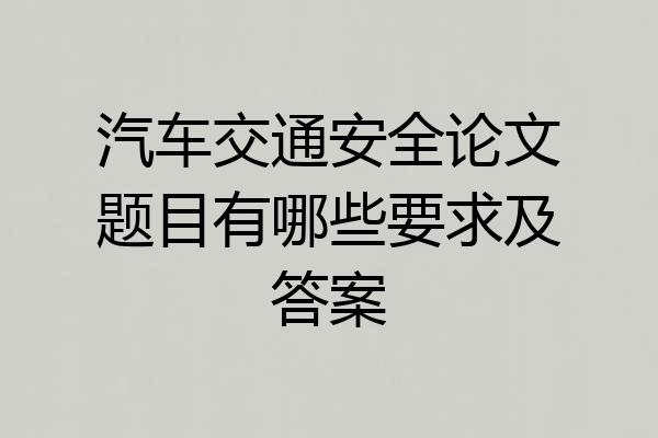 汽车交通安全论文题目有哪些要求及答案