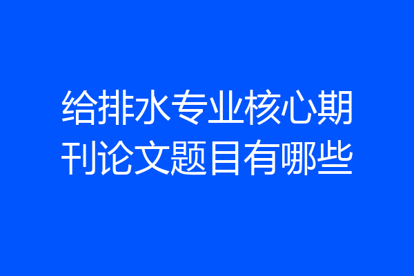 给排水专业核心期刊论文题目有哪些