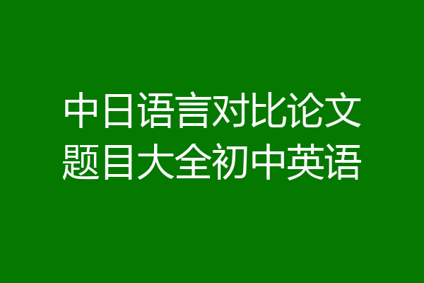 中日语言对比论文题目大全初中英语
