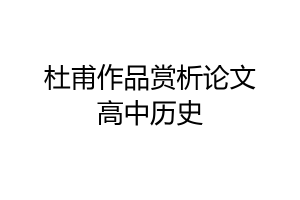 杜甫作品赏析论文高中历史