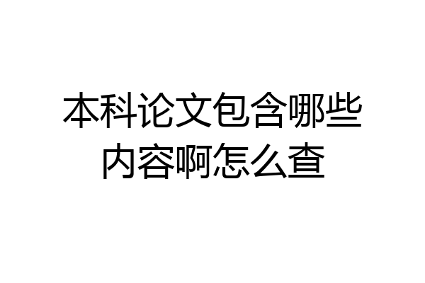 本科论文包含哪些内容啊怎么查
