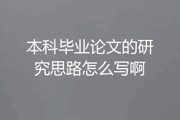 本科毕业论文的研究思路怎么写啊
