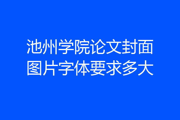 池州学院论文封面图片字体要求多大