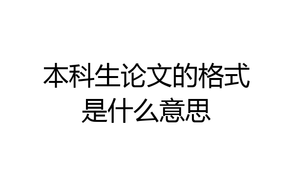 本科生论文的格式是什么意思