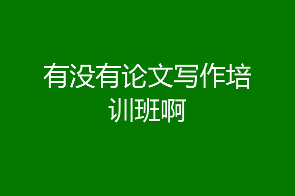 有没有论文写作培训班啊