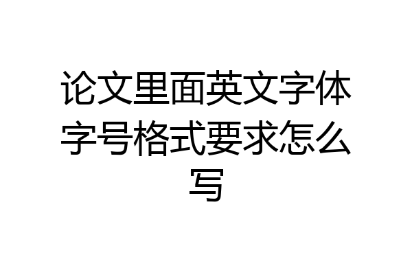 论文里面英文字体字号格式要求怎么写