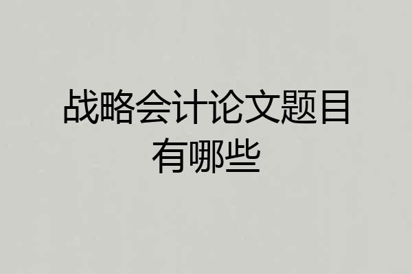 战略会计论文题目有哪些