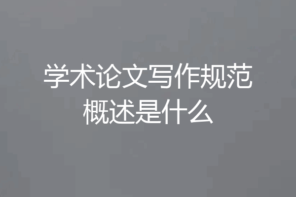 学术论文写作规范概述是什么