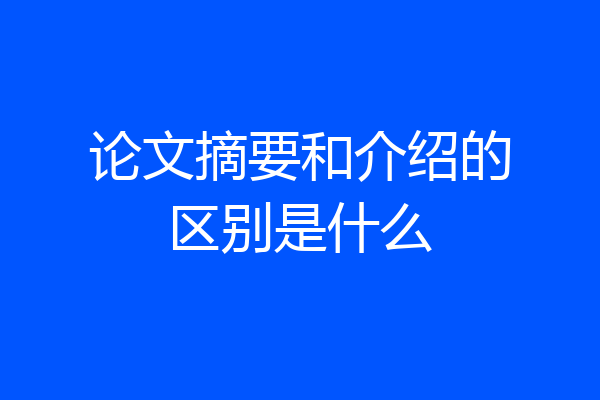 论文摘要和介绍的区别是什么