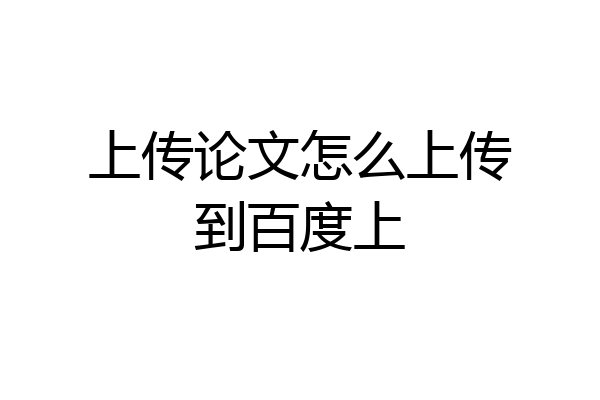 上传论文怎么上传到百度上