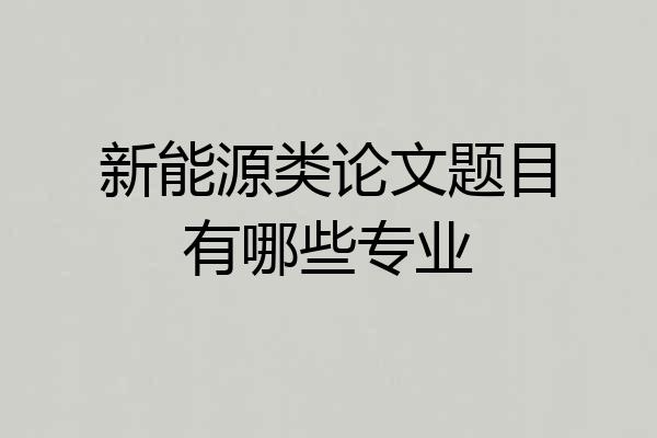 新能源类论文题目有哪些专业